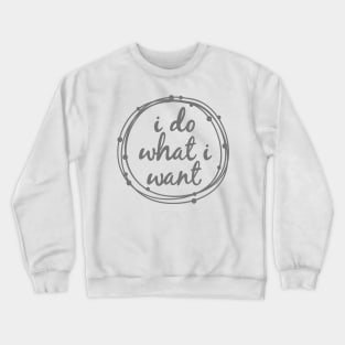 I do what I want Crewneck Sweatshirt